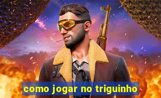 como jogar no triguinho